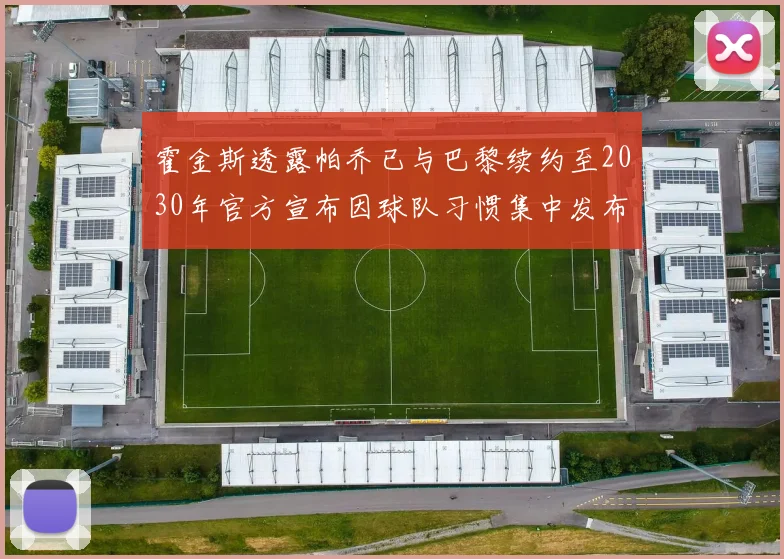 霍金斯透露帕乔已与巴黎续约至2030年官方宣布因球队习惯集中发布