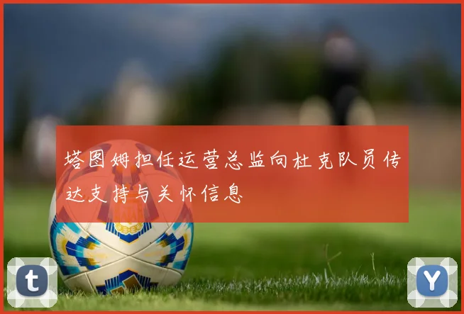 塔图姆担任运营总监向杜克队员传达支持与关怀信息