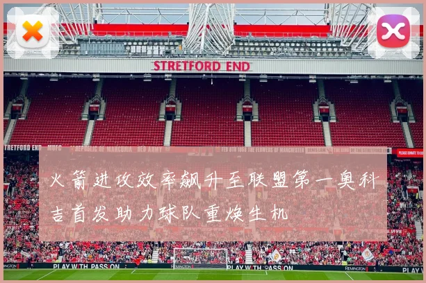 火箭进攻效率飙升至联盟第一奥科吉首发助力球队重焕生机