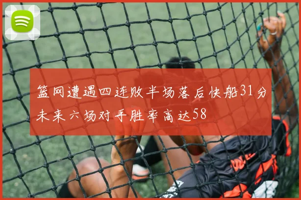 篮网遭遇四连败半场落后快船31分未来六场对手胜率高达58